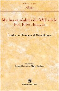 Mythes et realités du XVI° siècle. Etudes en l'honneur de Alain Dufour Mythes et realités du XVI° siècle. Etudes en l'honneur de Alain Dufour
