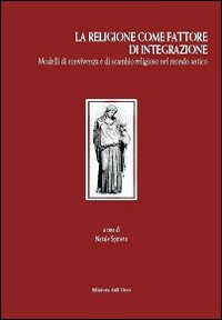 La religione come fattore d'integrazione. Modelli di convivenza e di scambio religioso nel mondo antico La religione come fattore d'integrazione. Modelli di convivenza e di scambio religioso nel mondo antico