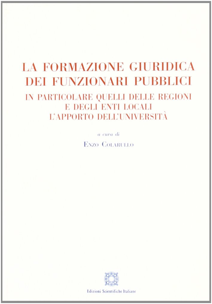 La formazione giuridica dei funzionari pubblici. In particolare quelli delle regioni e degli enti locali. L'apporto dell'università La formazione giuridica dei funzionari pubblici. In particolare quelli delle regioni e degli enti locali. L'apporto dell'università