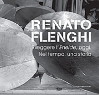 Renato Flenghi. Rileggere l'Eneide, oggi. Nel tempo, una storia. Catalogo della mostra