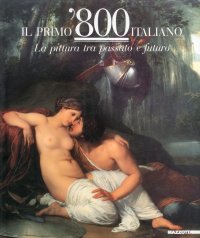 Il primo ottocento italiano. La pittura tra passato e futuro