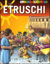 Gli etruschi. Il sapere a colori. Ediz. illustrata Gli etruschi. Il sapere a colori. Ediz. illustrata