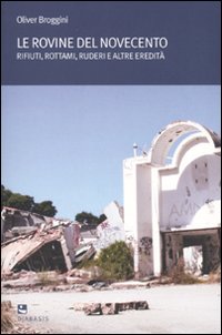 Le rovine del moderno. Rifiuti, rottami, ruderi e altre eredità Le rovine del moderno. Rifiuti, rottami, ruderi e altre eredità