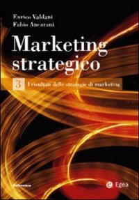 Marketing Strategico. Vol. 3: i Risultati delle Strategie di Marketing