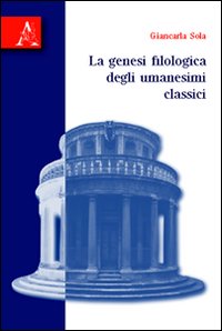 La genesi filologica degli umanesimi classici La genesi filologica degli umanesimi classici