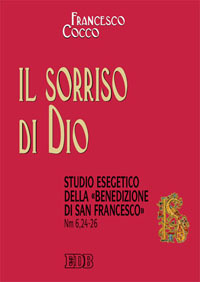 Il sorriso di Dio. Studio esegetico della «benedizione di san Francesco» (Nm 6,24-26) Il sorriso di Dio. Studio esegetico della «benedizione di san Francesco» (Nm 6,24-26)