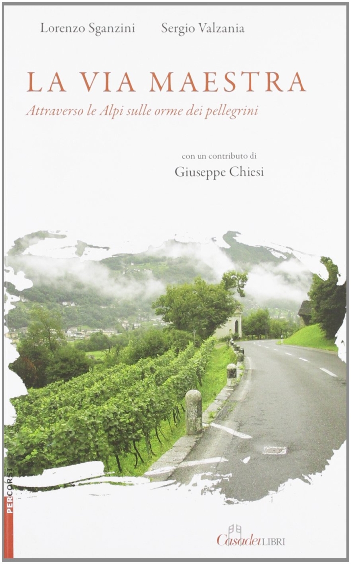 La Via Maestra. Attraverso le Alpi sulle Orme dei Pellegrini La Via Maestra. Attraverso le Alpi sulle Orme dei Pellegrini