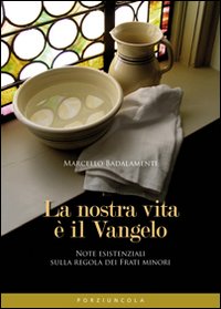 Nostra vita è il Vangelo. Note esistenziali sulla Regola dei frati minori Nostra vita è il Vangelo. Note esistenziali sulla Regola dei frati minori