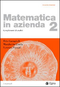 Matematica in Azienda. Vol. 2: Complementi di Analisi Matematica in Azienda. Vol. 2: Complementi di Analisi