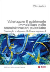 Valorizzare il patrimonio immobiliare nelle amministrazioni pubbliche. Strategie e strumenti di management Valorizzare il patrimonio immobiliare nelle amministrazioni pubbliche. Strategie e strumenti di management