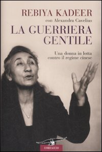 La Guerriera Gentile. Una Donna in Lotta Contro il Regime Cinese La Guerriera Gentile. Una Donna in Lotta Contro il Regime Cinese