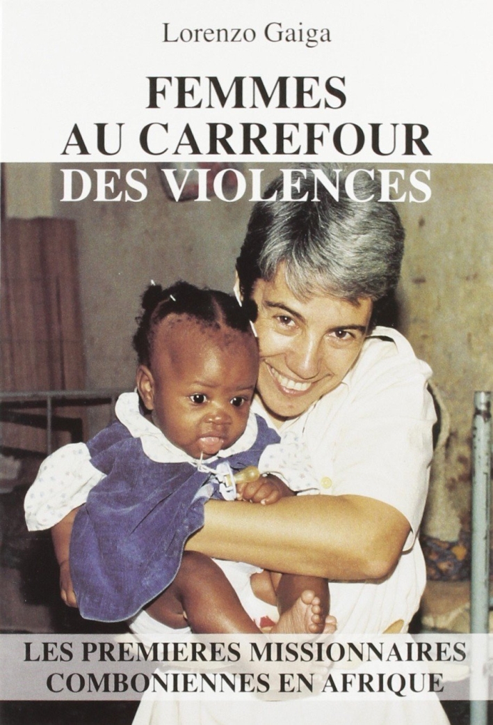Femmes au Carrefour des Violences. Les Premières Missionnaires Comboniennes en Afrique Femmes au Carrefour des Violences. Les Premières Missionnaires Comboniennes en Afrique