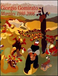 Giorgio Gomirato. Murales 1980-2006. Ediz. illustrata Giorgio Gomirato. Murales 1980-2006. Ediz. illustrata