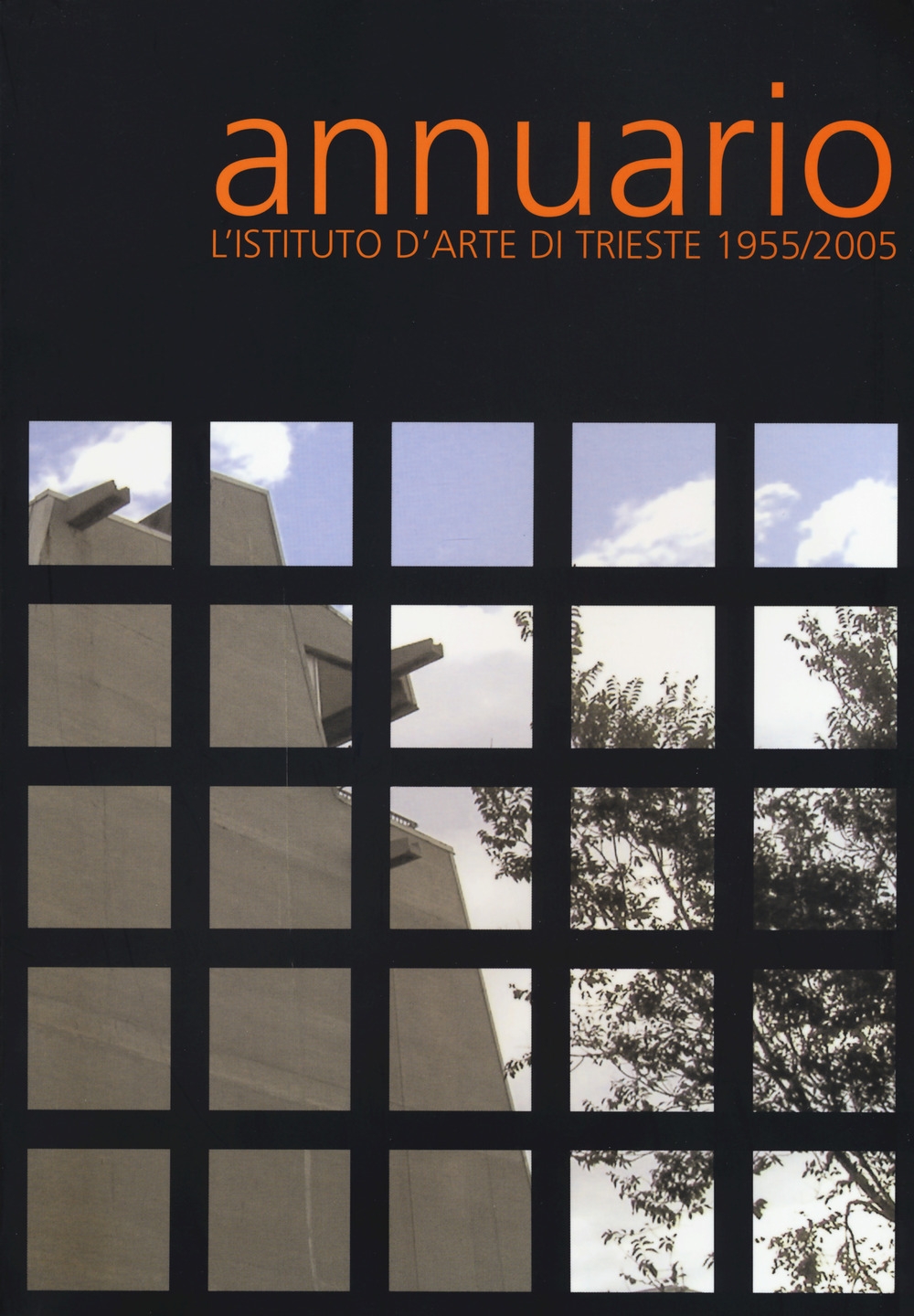 Annuario. L'Istituto d'arte di Trieste 1955-2005 Annuario. L'Istituto d'arte di Trieste 1955-2005