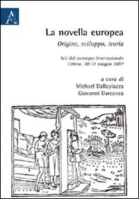 La novella europea. Origine, sviluppo, teoria. Atti del Convegno internazionale (Urbino, 30-31 maggio 2007) La novella europea. Origine, sviluppo, teoria. Atti del Convegno internazionale (Urbino, 30-31 maggio 2007)