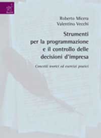 Strumenti per la programmazione e il controllo delle decisioni d'impresa. Concetti teorici ed esercizi pratici Strumenti per la programmazione e il controllo delle decisioni d'impresa. Concetti teorici ed esercizi pratici