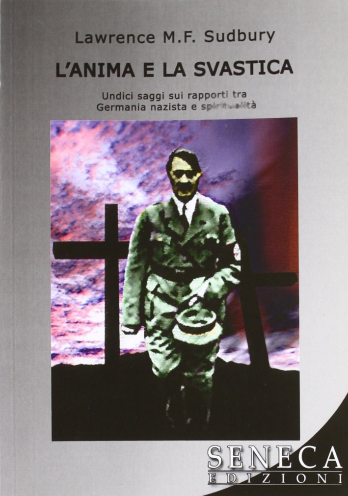 L'anima e la svastica. Undici saggi sui rapporti tra Germania nazista e spiritualità L'anima e la svastica. Undici saggi sui rapporti tra Germania nazista e spiritualità