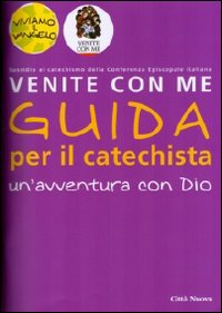 Venite con Me. Un'Avventura con Dio. Guida per il Catechista Venite con Me. Un'Avventura con Dio. Guida per il Catechista