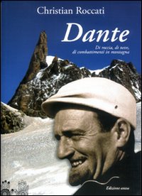 Dante, di roccia, di neve, di combattimenti in montagna Dante, di roccia, di neve, di combattimenti in montagna