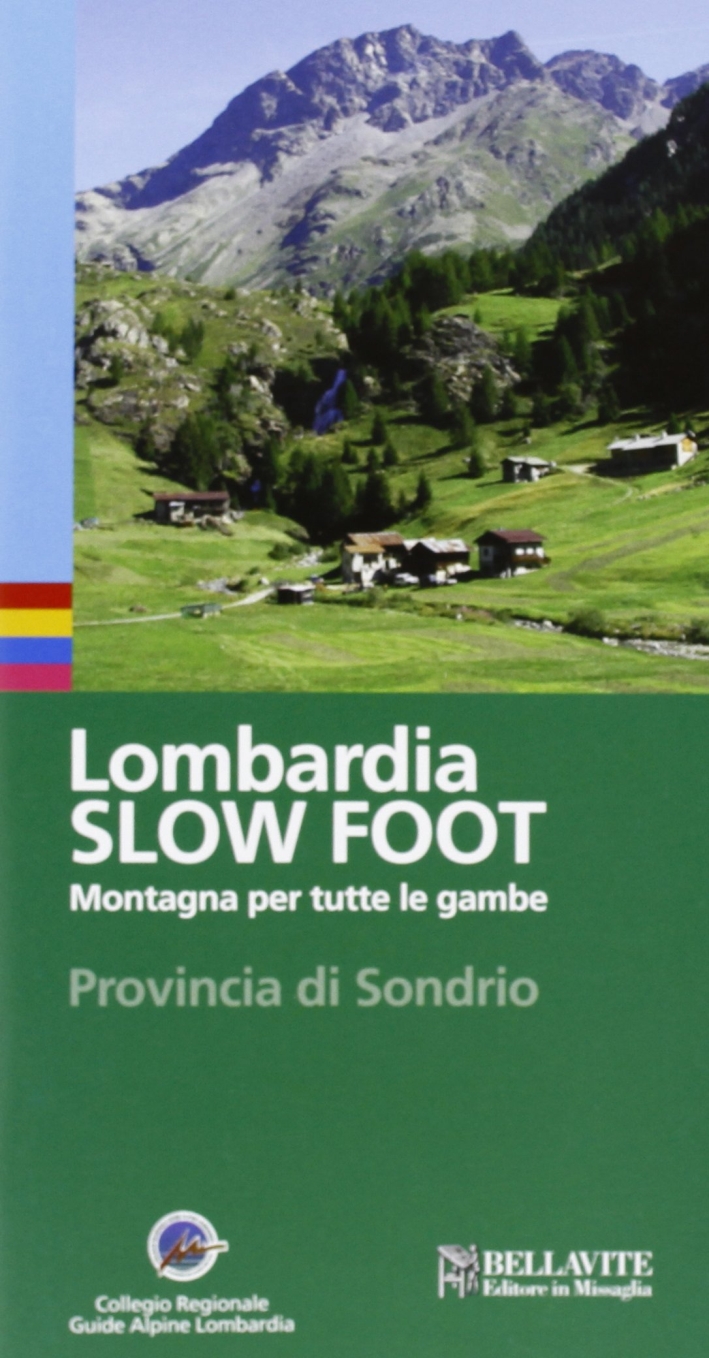 Lombardia slow foot. Montagna per tutte le gambe. Provincia di Sondrio Lombardia slow foot. Montagna per tutte le gambe. Provincia di Sondrio