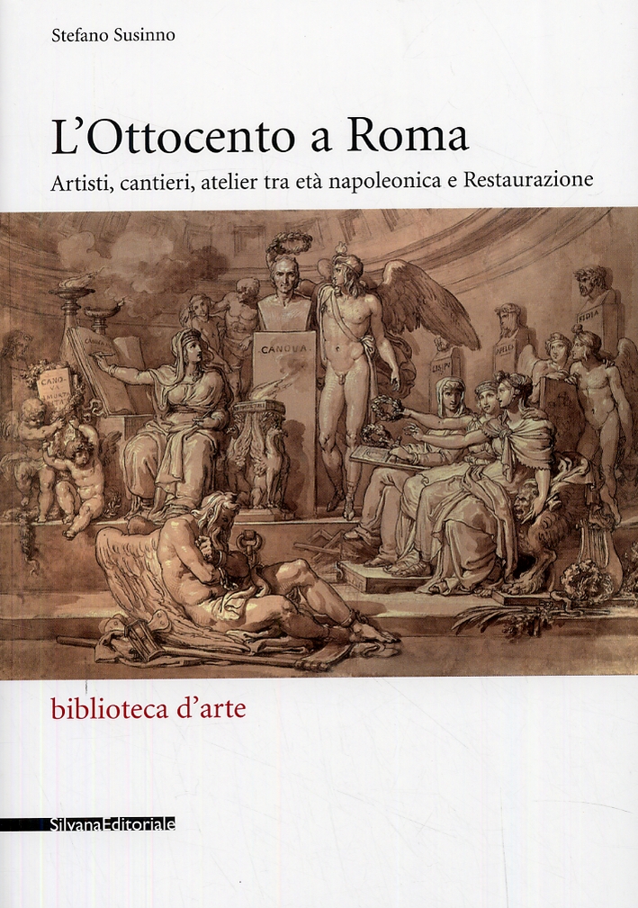 L'Ottocento a Roma. Artisti, cantieri, atelier tra età napoleonica e Restaurazione L'Ottocento a Roma. Artisti, cantieri, atelier tra età napoleonica e Restaurazione
