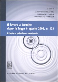 Il Lavoro a Termine Dopo la Legge 6 Agosto 2008, n. 133. Privato e Pubblico a Confronto Il Lavoro a Termine Dopo la Legge 6 Agosto 2008, n. 133. Privato e Pubblico a Confronto