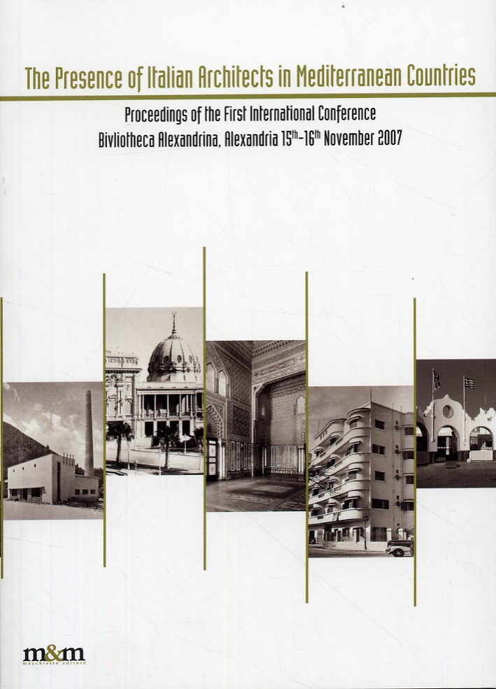 The Presence of Italian Architects in Mediterranean Countries Proceedings of the First International Conference (Alexandria, 15-16 Novembre 2007) The Presence of Italian Architects in Mediterranean Countries Proceedings of the First International Conference (Alexandria, 15-16 Novembre 2007)