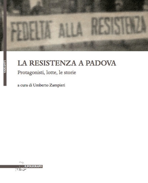 La Resistenza a Padova. Protagonisti, lotte, storie La Resistenza a Padova. Protagonisti, lotte, storie