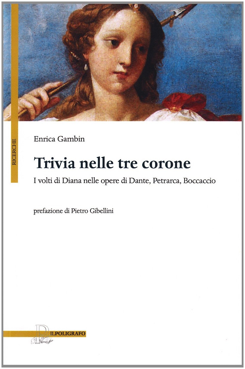 Trivia nelle tre corone. I volti di Diana nelle opere di Dante, Petrarca e Boccaccio Trivia nelle tre corone. I volti di Diana nelle opere di Dante, Petrarca e Boccaccio