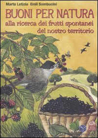 Buoni per natura. Alla ricerca dei frutti spontanei del nostro territorio Buoni per natura. Alla ricerca dei frutti spontanei del nostro territorio