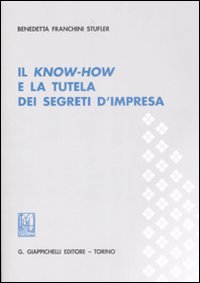 Il know-how e la tutela dei segreti d'impresa Il know-how e la tutela dei segreti d'impresa