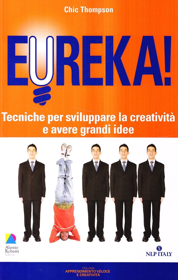 Eureka! Tecniche per sviluppare la creatività e avere grandi idee Eureka! Tecniche per sviluppare la creatività e avere grandi idee