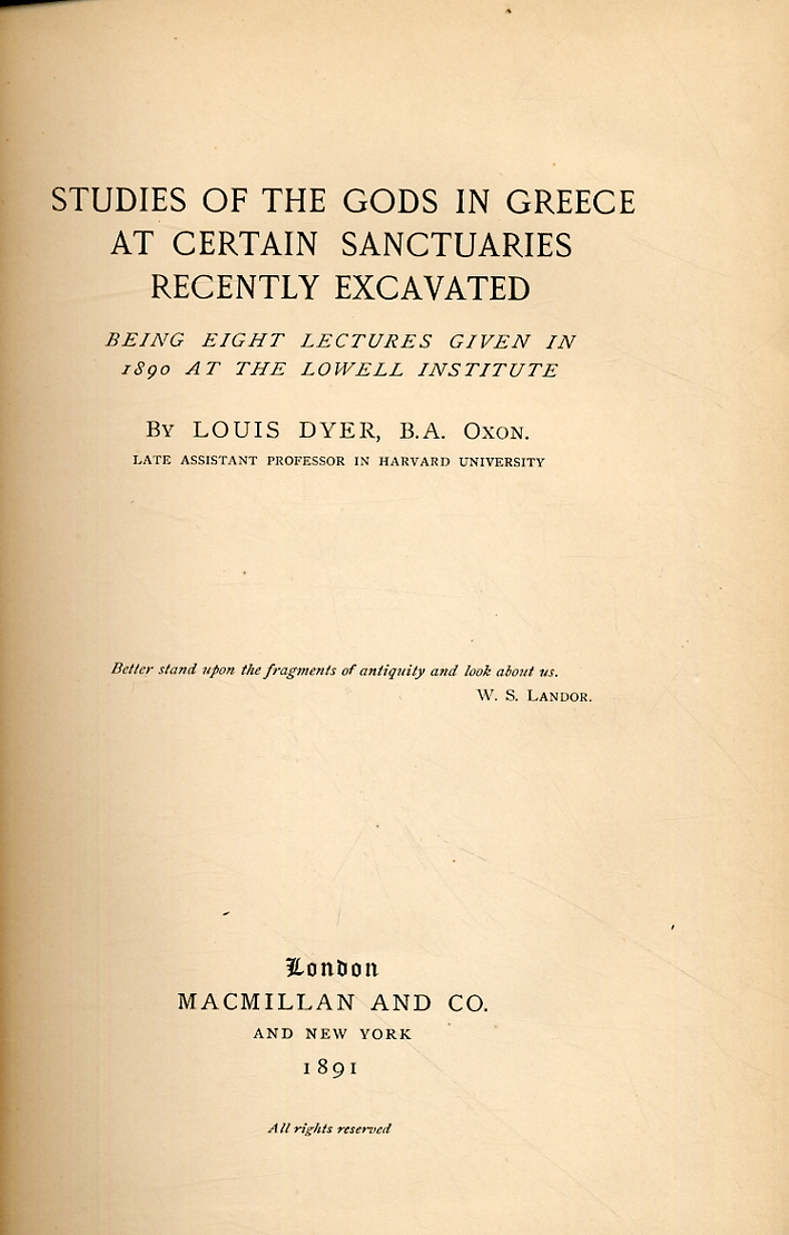 Studies of the gods in Greece at certain sanctuaries recently excavated. Being eight lectures given in 1890 at the lowell institute Studies of the gods in Greece at certain sanctuaries recently excavated. Being eight lectures given in 1890 at the lowell institute