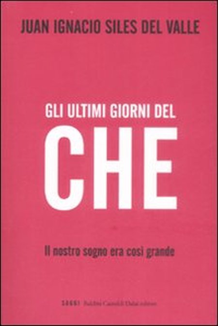 Gli ultimi giorni del «Che». Il nostro sogno era così grande Gli ultimi giorni del «Che». Il nostro sogno era così grande