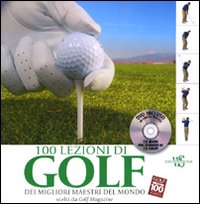 Cento lezioni di golf dei migliori maestri del mondo scelti da Golf Magazine. Ediz. illustrata. Con DVD Cento lezioni di golf dei migliori maestri del mondo scelti da Golf Magazine. Ediz. illustrata. Con DVD