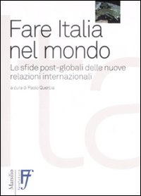 Fare Italia nel mondo. Le sfide post-globali delle nuove relazioni internazionali Fare Italia nel mondo. Le sfide post-globali delle nuove relazioni internazionali