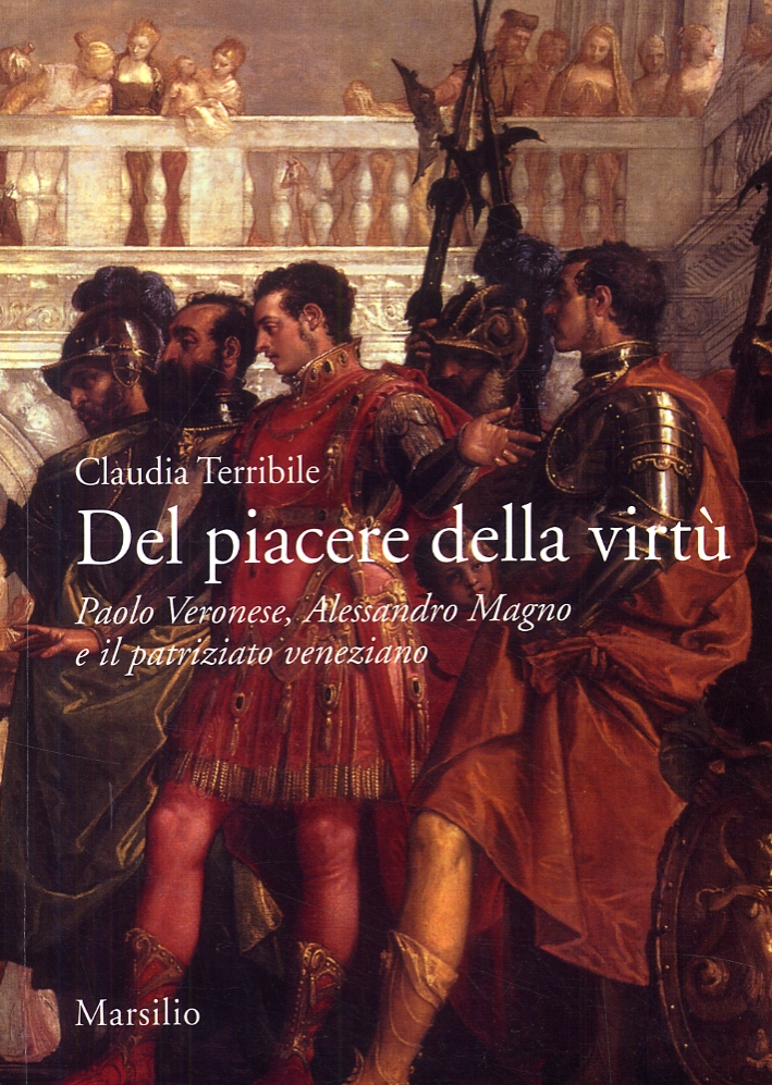 Del piacere della virtù. Paolo Veronese, Alessandro Magno e il patriziato veneziano Del piacere della virtù. Paolo Veronese, Alessandro Magno e il patriziato veneziano