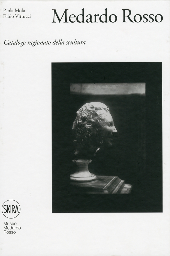 Medardo Rosso. Catalogo Ragionato della Scultura Medardo Rosso. Catalogo Ragionato della Scultura