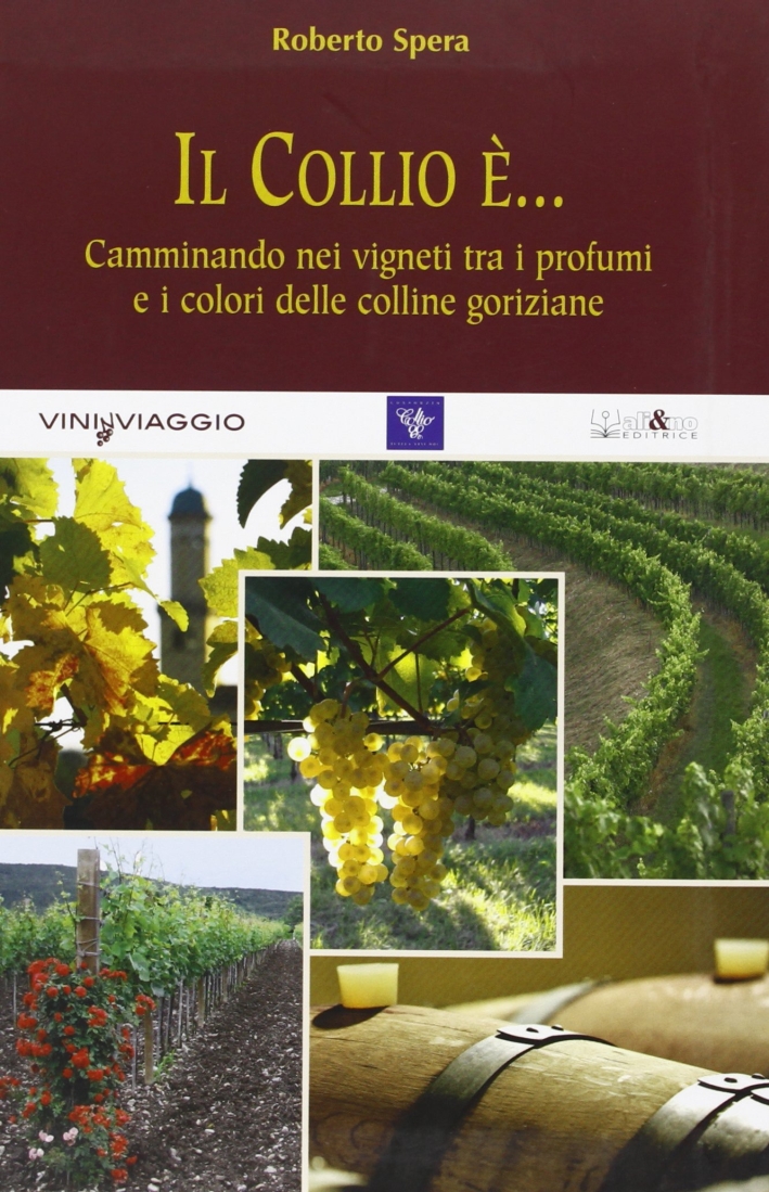 Il Collio È... Camminando nei Vigneti tra i Profumi e i Colori delle Colline Goriziane Il Collio È... Camminando nei Vigneti tra i Profumi e i Colori delle Colline Goriziane