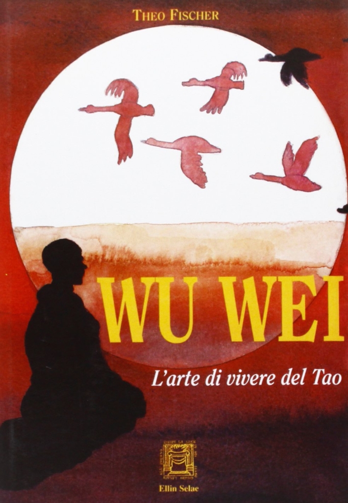 Wu-wei. L'arte di vivere del tao Wu-wei. L'arte di vivere del tao