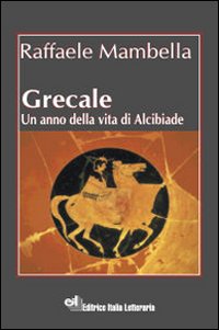 Grecale. Un anno della vita di Alcibiade Grecale. Un anno della vita di Alcibiade