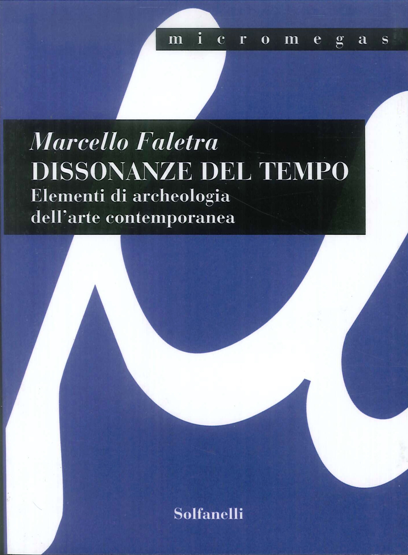 Dissonanze del Tempo. Elementi di Archeologia dell'Arte Contemporanea Dissonanze del Tempo. Elementi di Archeologia dell'Arte Contemporanea