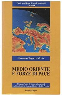 Medio Oriente e forze di pace. Cinquant'anni di guerre e interventi multinazionali in Israele, Libano e Golfo Persico