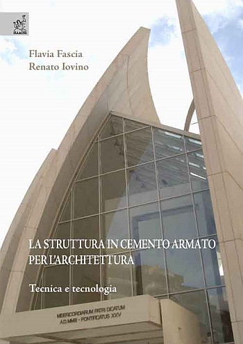 La struttura in cemento armato per l'architettura. Tecnica e tecnologia La struttura in cemento armato per l'architettura. Tecnica e tecnologia