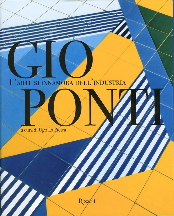 Gio Ponti. L'Arte si Innamora dell'Industria Gio Ponti. L'Arte si Innamora dell'Industria