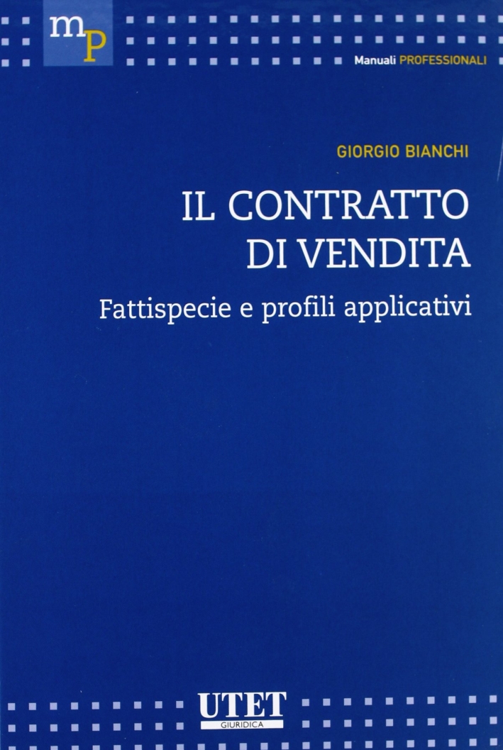 Il contratto di vendita. Fattispecie e profili applicativi Il contratto di vendita. Fattispecie e profili applicativi