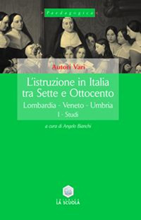L'istruzione in Italia tra Sette e Ottocento. Vol. 1: Lombardia, Veneto, Umbria L'istruzione in Italia tra Sette e Ottocento. Vol. 1: Lombardia, Veneto, Umbria