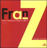 Franz Ferdinand. Dalla A alla Z Franz Ferdinand. Dalla A alla Z