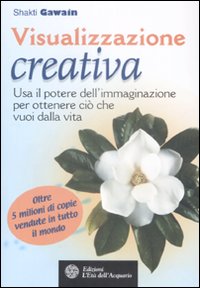 Visualizzazione creativa. Usa il potere dell'immaginazione per ottenere ciò che vuoi nella vita Visualizzazione creativa. Usa il potere dell'immaginazione per ottenere ciò che vuoi nella vita