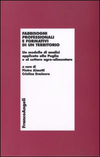 Fabbisogni professionali e formativi di un territorio. Un modello di analisi applicato alla Puglia e al settore agro-alimentare Fabbisogni professionali e formativi di un territorio. Un modello di analisi applicato alla Puglia e al settore agro-alimentare
